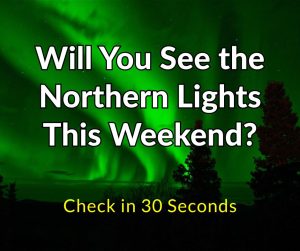 Will You See the Northern Lights This Weekend? Check in 30 Seconds