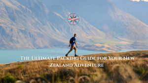 The Ultimate Packing Guide for Your New Zealand Adventure